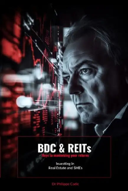 BDC and REITs: Keys to maximizing your returns: Investing in Real Estate and SMEs by Philippe Cadic