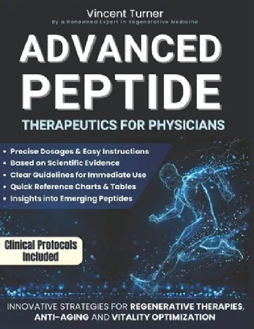 Advanced Peptide Therapeutics For Physicians: Modern Applications Based on Scientific Evidence Protocols, Dosages, and Innovative Strategies for Regen by Vincent Turner
