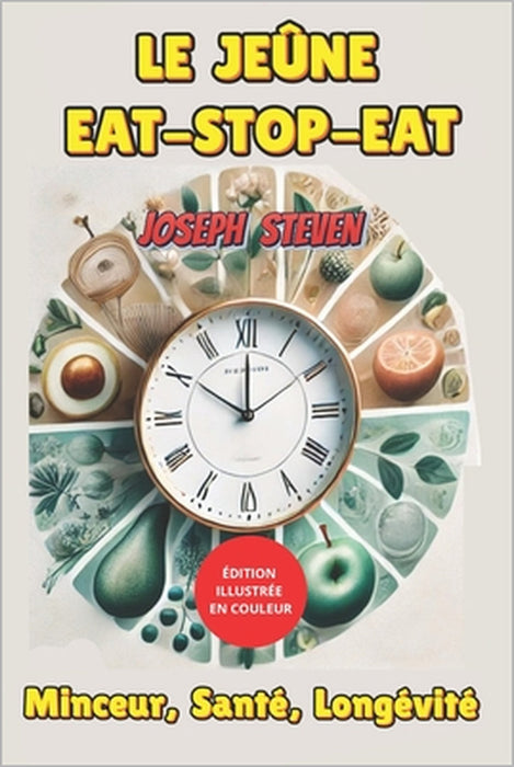 Le Jeûne Eat-Stop-Eat: Minceur, Santé, Longévité by Joseph Steven