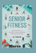 Senior Fitness: Simple and Effective Exercises to Improve Strength, Flexibility, and Mobility by Marco R