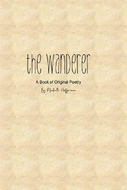 The Wanderer: A Book of Original Poetry by Michelle Hoffmann
