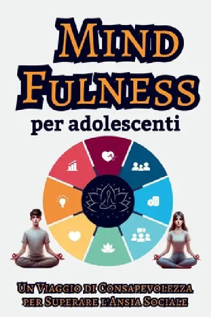 Mindfulness per Adolescenti: Un Viaggio di Consapevolezza per Superare l'Ansia Sociale by M. DV, Ediluma Ltd, Miriam Di Veio