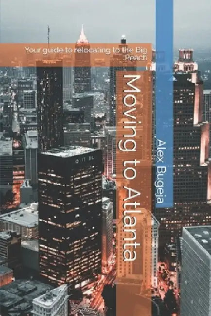 Moving to Atlanta: Your guide to relocating to the Big Peach by Alex Bugeja