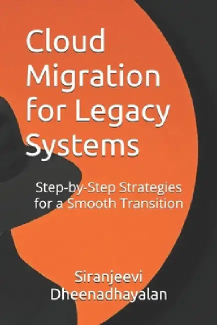 Cloud Migration for Legacy Systems: Step-by-Step Strategies for a Smooth Transition by Siranjeevi Dheenadhayalan