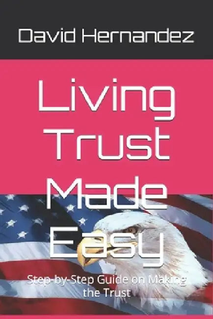 Living Trust Made Easy: Step-by-Step Guide on Making the Trust by David Hernandez