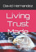 Living Trust Made Easy: Step-by-Step Guide on Making the Trust by David Hernandez