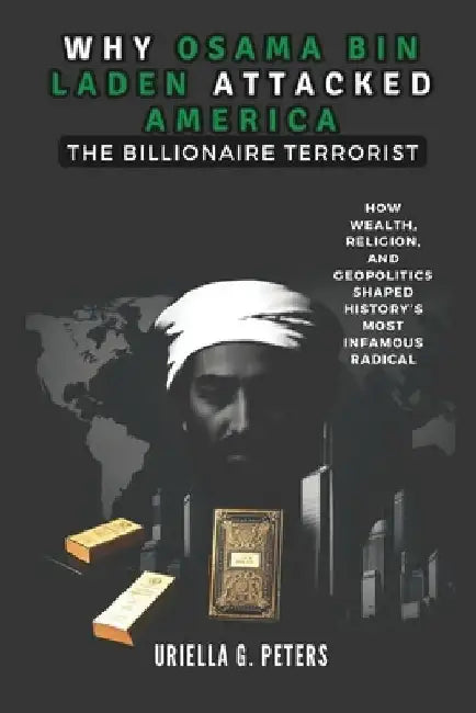 Why Osama Bin Laden Attacked America: The Billionaire Terrorist: How Wealth, Religion, and Geopolitics Shaped History's Most Infamous Radical by Cuqi And Co Publication