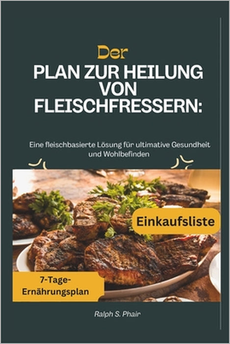 Der Plan zur Heilung von Fleischfresser: Eine fleischbasierte Lösung für ultimative Gesundheit und Wohlbefinden by Ralph S. Phair