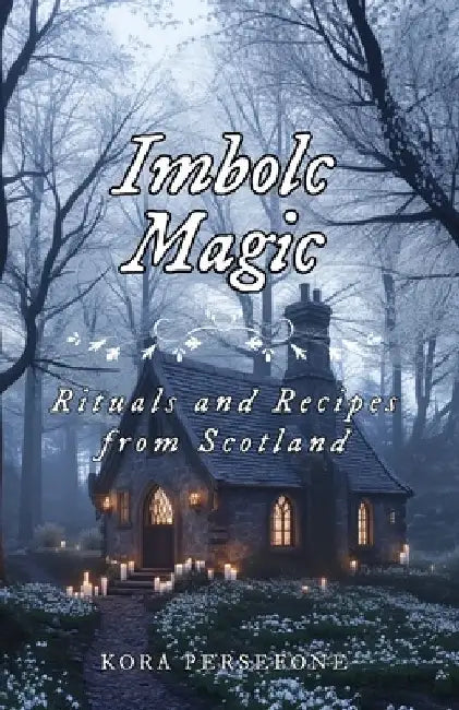 Imbolc Magic: Rituals and Recipes from Scotland by Kora Persefone