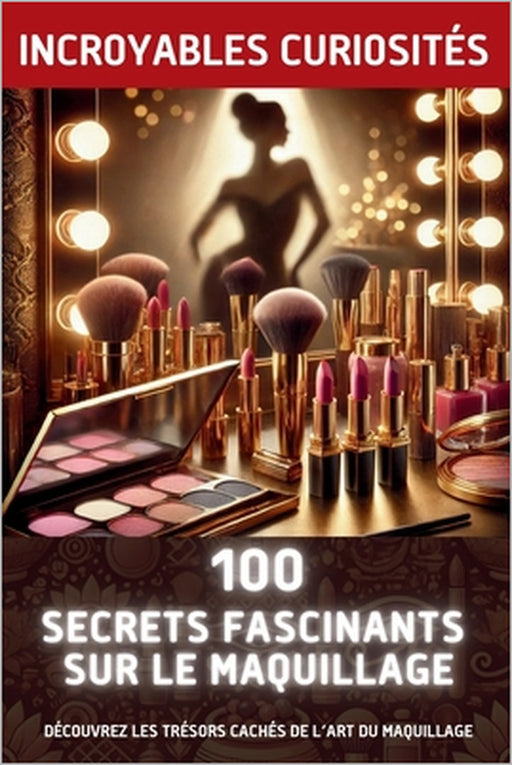 100 secrets fascinants sur le maquillage: Découvrez les trésors cachés de l'art du maquillage by Chase Danger Danger