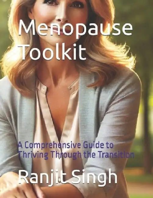Menopause Toolkit: A Comprehensive Guide to Thriving Through the Transition by Ranjit Singh