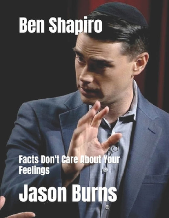 Ben Shapiro: Facts Don't Care About Your Feelings by Jason Burns