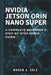 NVIDIA Jetson Orin Nano Super: A COMPLETE Beginner's Step-by-Step Setup Guide by Mason J. Cole