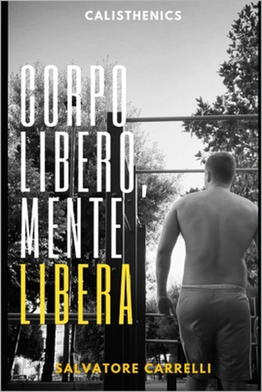 Calisthenics: Corpo libero, mente libera by Salvatore Carrelli