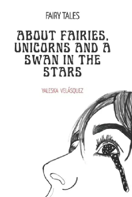 About Fairies, Unicorns and a Swan in the Stars: Fairy Tales by Yaleska Carolina Velasquez a.