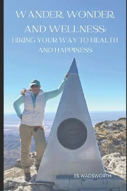 Wander, Wonder, and Wellness: Hiking Your Way to Health and Happiness by E. S. Wadsworth