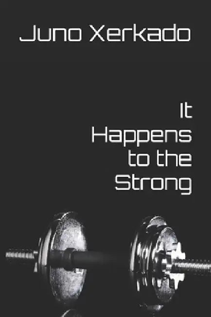 It Happens to the Strong by Juno Xerkado