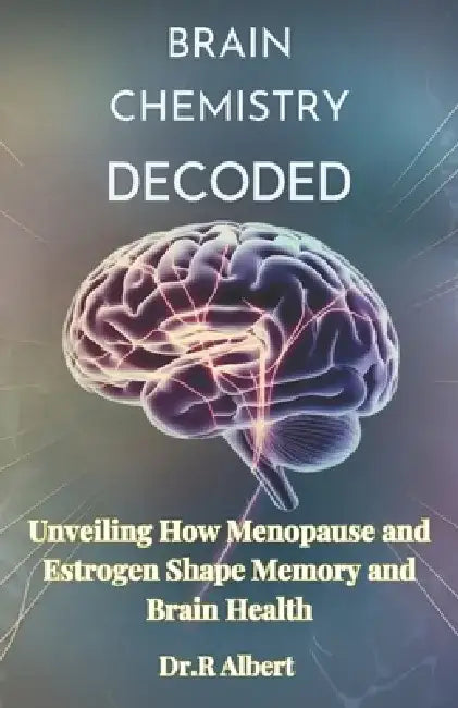 Brain chemistry decoded: Unveiling How Menopause and Estrogen Shape Memory and Brain Health by Dr R. Albert