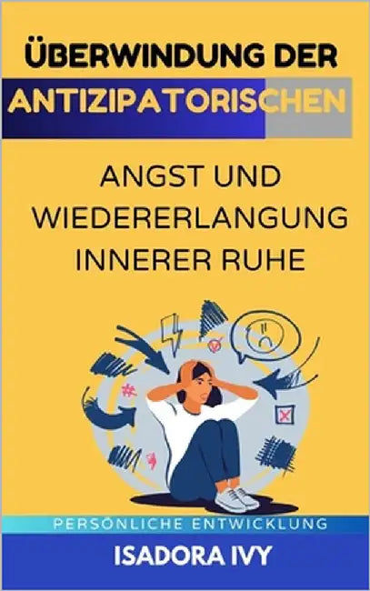 Überwindung der Antizipatorischen Angst und Wiedererlangung innerer Ruhe by Ivy, Isadora