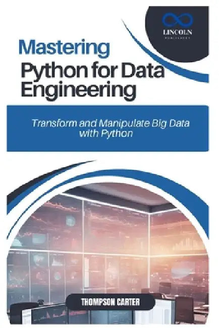 Mastering Python for Data Engineering: Transform and Manipulate Big Data with Python by Thompson Carter