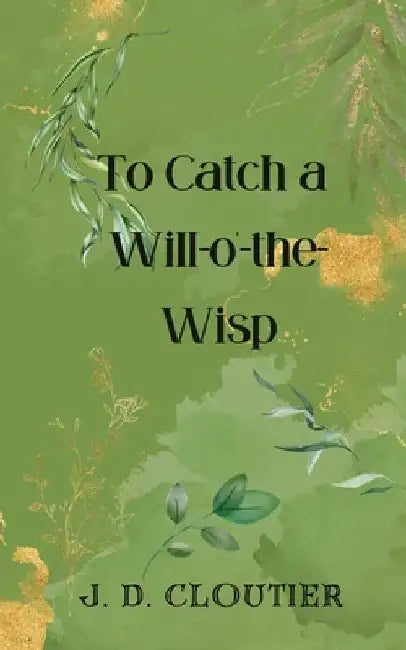 To Catch a Will-o'-the-Wisp by J. D. Cloutier