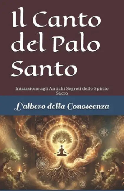 Il Canto del Palo Santo: Iniziazione agli Antichi Segreti dello Spirito Sacro by L'Albero Della Conoscenza