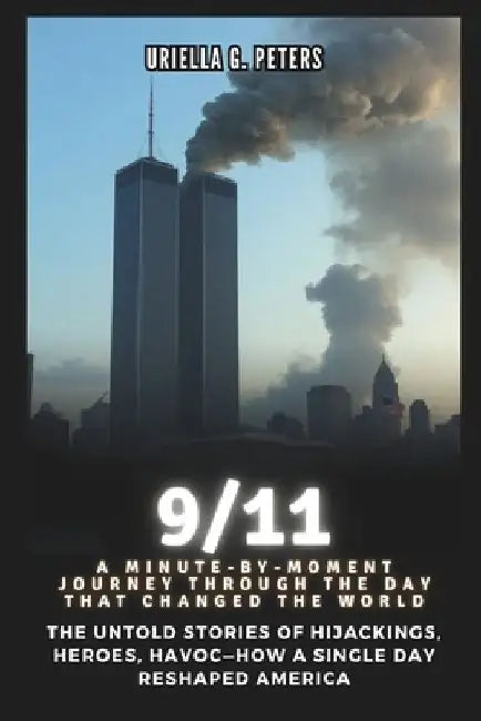 9/11: A Minute-by-Moment Journey Through the Day That Changed the World: The Untold Stories of Hijackings, Heroes, Havoc-How by Cuqi And Co Publication