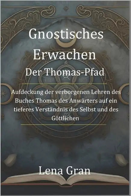 Gnostisches Erwachen: Der Thomas-Pfad: Aufdeckung der verborgenen Lehren des Buches Thomas des Anwärters auf ein tieferes Verständnis des Se by Gran, Lena