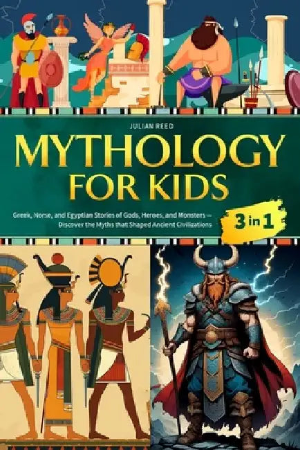 Mythology for Kids: Greek, Norse, and Egyptian Stories of Gods, Heroes, and Monsters - Discover the Myths that Shaped Ancient Civilizations by Julian Reed