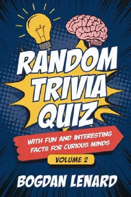 Random Trivia Quiz with Fun and Interesting Facts for Curious Minds - Volume 2: Mind-blowing Animals Science History Questions and Answers for Men Wom by Bogdan Lenard