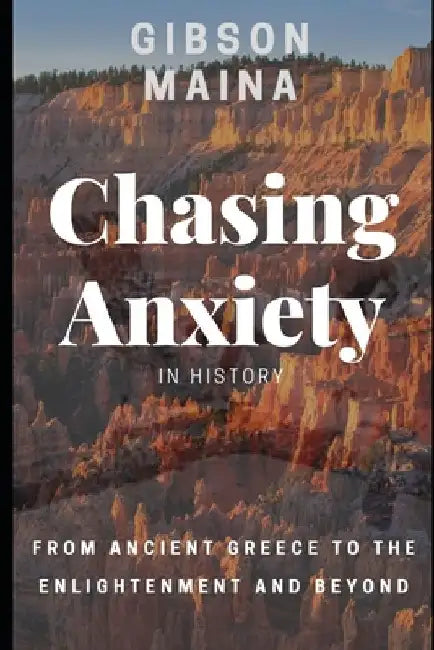 Chasing Anxiety in History: From Ancient Greece to the Enlightenment and Beyond by Gibson Maina