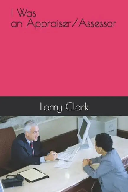 I Was and Appraiser/Assessor by Larry Clark