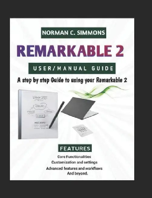 Remarkable 2 User/Manual Guide: A Step-by-Step Guide to Using Your reMarkable 2 by Norman C. Simmons