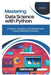 Mastering Data Science with Python: Analyze, Visualize, and Model Data Using Powerful Libraries by Thompson Carter