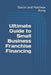 Ultimate Guide to Small Business Franchise Financing by Daniel And Matthew Rung