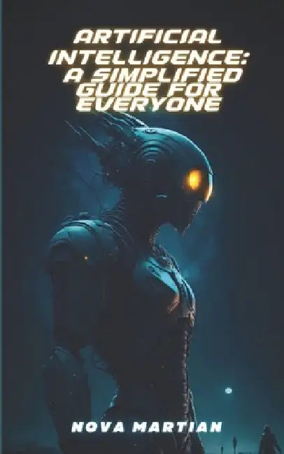 Artificial Intelligence: A Simplified Guide for Everyone by Nova Martian