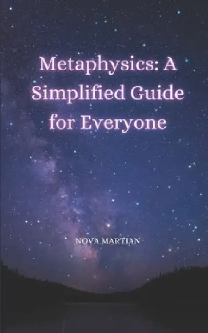 Metaphysics: A Simplified Guide for Everyone by Nova Martian