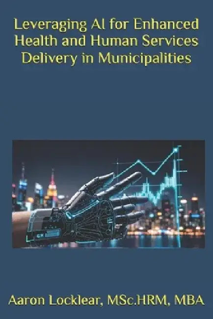 Leveraging AI for Enhanced Health and Human Services Delivery in Municipalities by Aaron Locklear