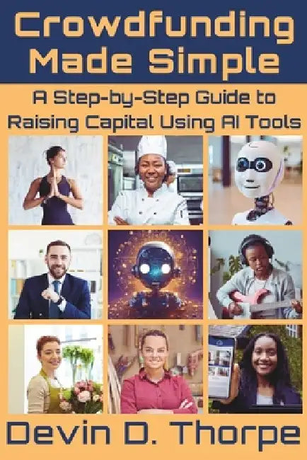Crowdfunding Made Simple: A Step-by-Step Guide to Raising Capital Using AI Tools by Devin D. Thorpe