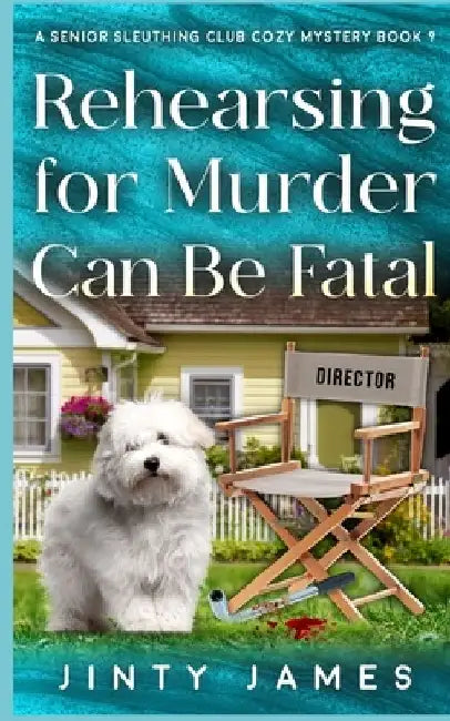 Rehearsing for Murder Can Be Fatal: A Senior Sleuthing Club Cozy Mystery - Book 9 by Jinty James
