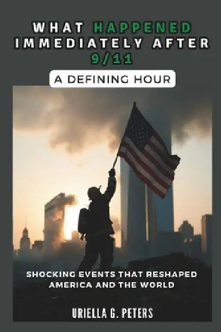 What Happened Immediately After 9/11: A Defining Hour: Shocking Events That Reshaped America and the World by Cuqi And Co Publication
