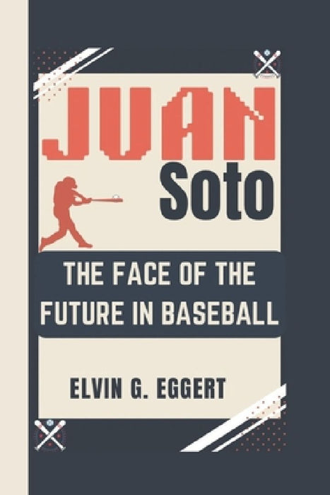 Juan Soto: The Face of the Future in Baseball by Elvin G. Eggert