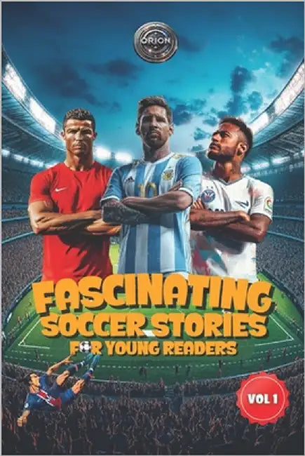Fascinating Soccer Stories For Young Reader: Inspiring Tales of Legendary Players, Incredible Matches, and the Magic of the Beautiful Game by Bardwell, Orion