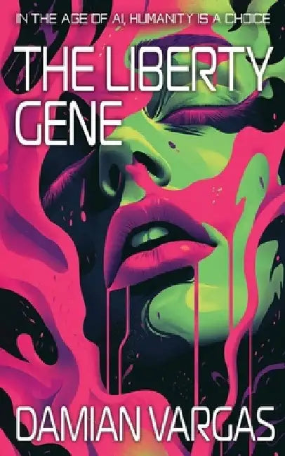 The Liberty Gene: In the age of AI, humanity is a choice. by Damian Vargas