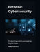 Forensic Cybersecurity: Protecting and Investigating Digital Data by Mylan Rochefort