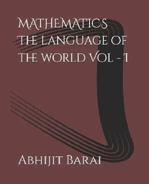 MATHEMATICS The language of the world Vol - I by Abhijit Barai