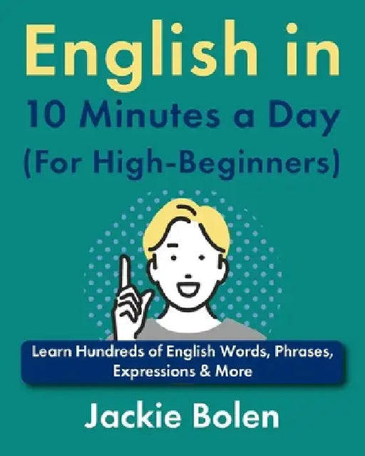 English in 10 Minutes a Day (For High-Beginners): Learn Hundreds of English Words, Phrases, Expressions & More by Jackie Bolen
