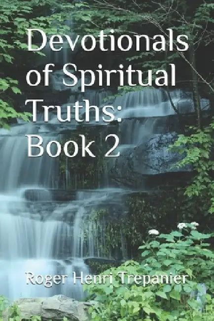 Devotionals of Spiritual Truths: Book 2 by Roger Henri Trepanier