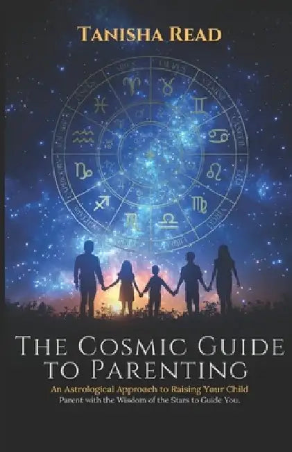 The Cosmic Guide to Parenting: An Astrological Approach to Raising Your Child by Tanisha Read