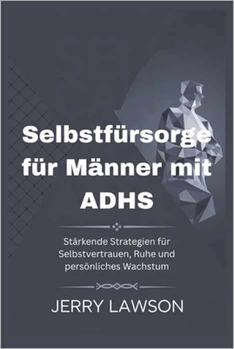 Selbstfürsorge für Männer mit ADHS: Stärkende Strategien für Selbstvertrauen, Ruhe und persönliches Wachstum by Jerry Lawson